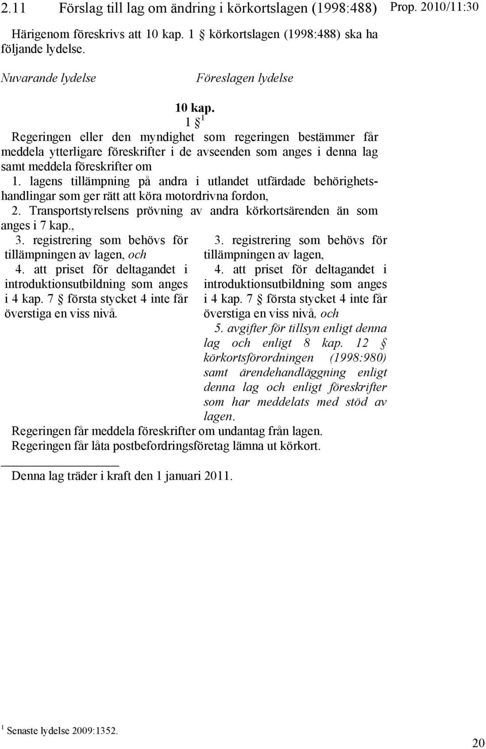 lagens tillämpning på andra i utlandet utfärdade behörighetshandlingar som ger rätt att köra motordrivna fordon, 2. Transportstyrelsens prövning av andra körkortsärenden än som anges i 7 kap., 3.