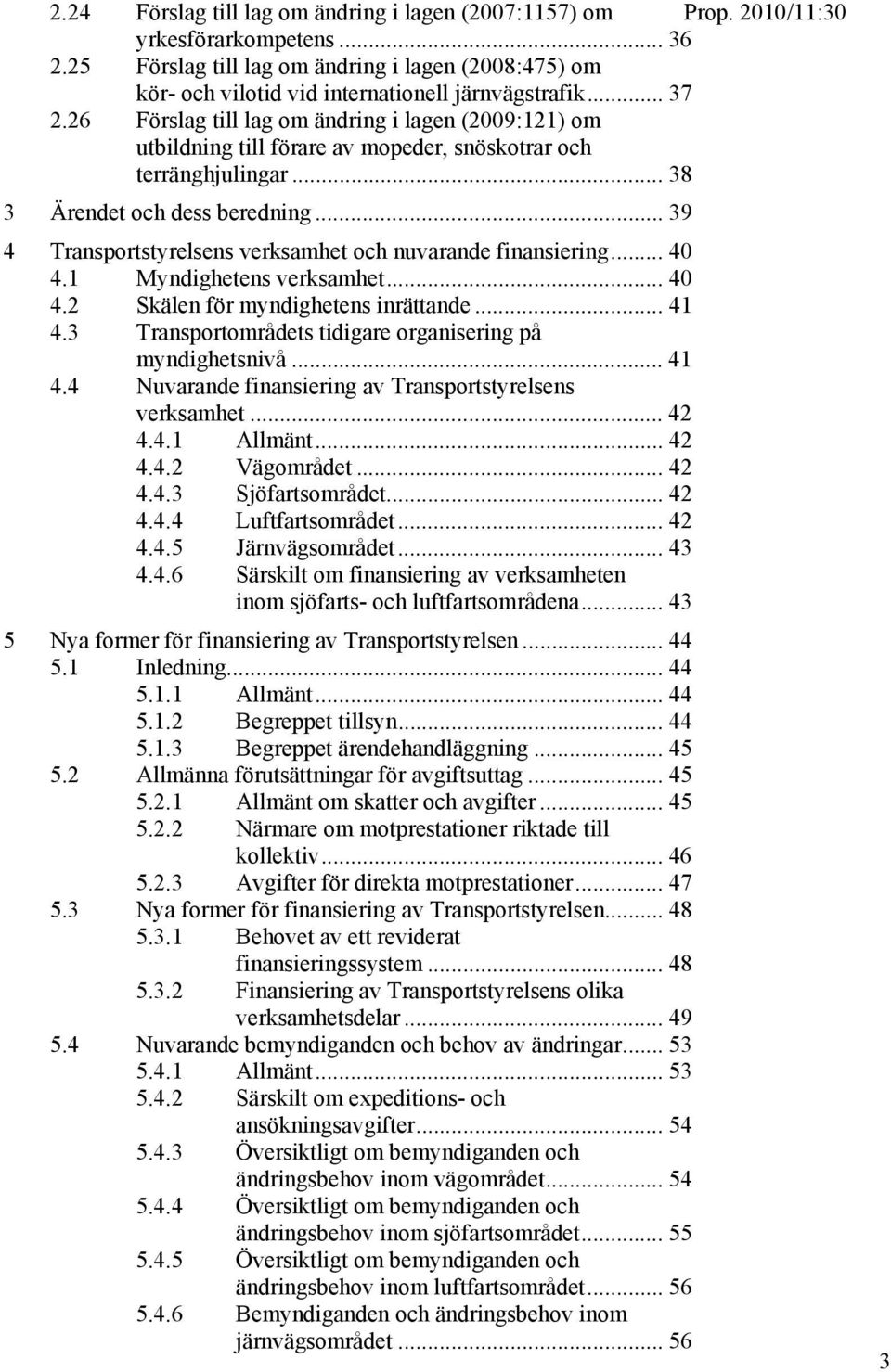 .. 39 4 Transportstyrelsens verksamhet och nuvarande finansiering... 40 4.1 Myndighetens verksamhet... 40 4.2 Skälen för myndighetens inrättande... 41 4.