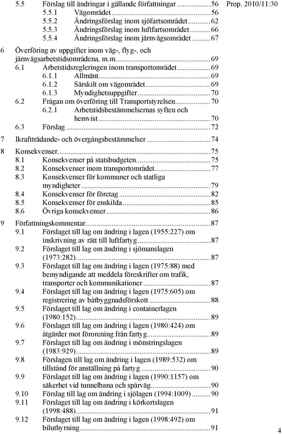 ..70 6.2 Frågan om överföring till Transportstyrelsen...70 6.2.1 Arbetstidsbestämmelsernas syften och hemvist...70 6.3 Förslag...72 7 Ikraftträdande- och övergångsbestämmelser...74 8 Konsekvenser.