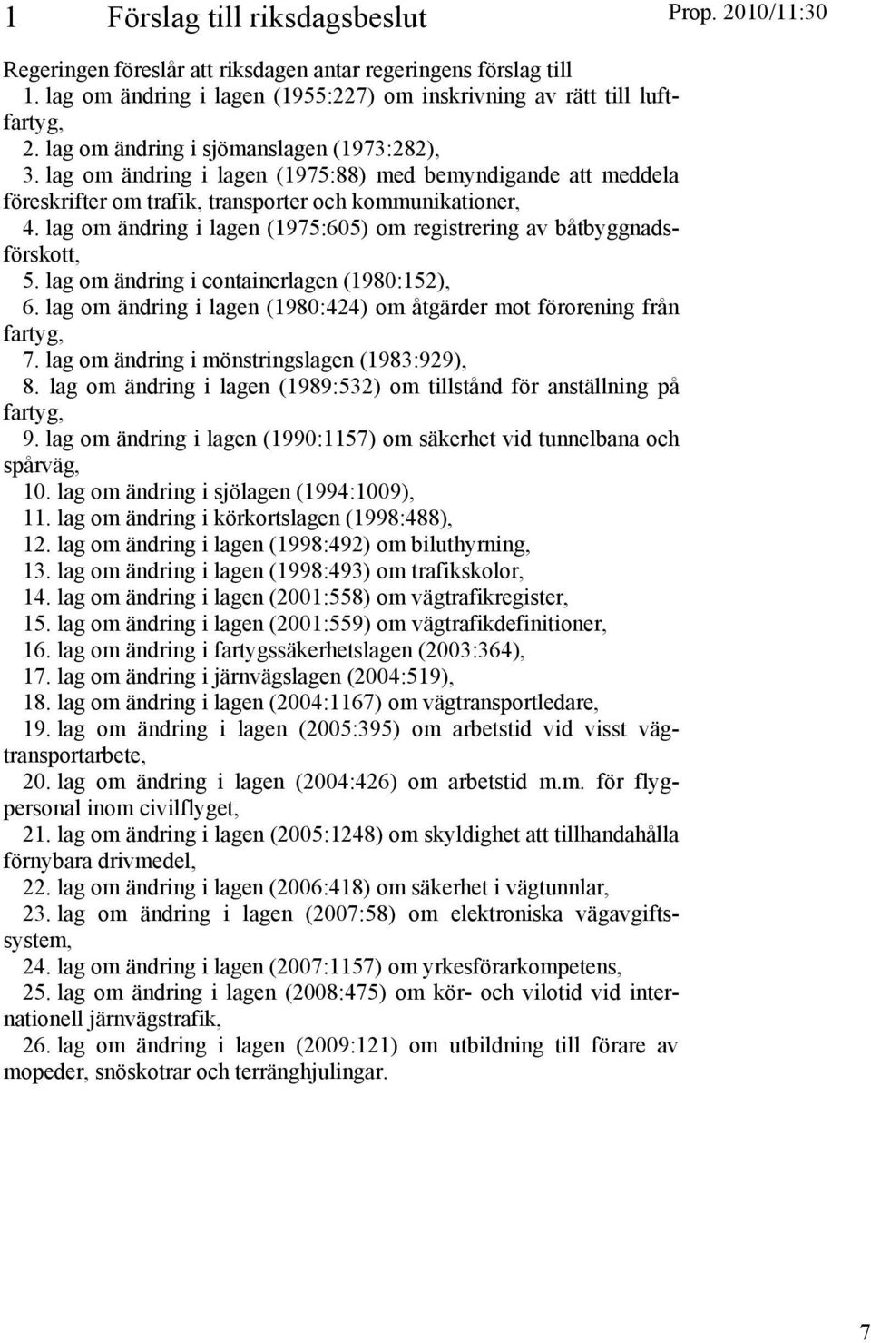 lag om ändring i lagen (1975:605) om registrering av båtbyggnadsförskott, 5. lag om ändring i containerlagen (1980:152), 6. lag om ändring i lagen (1980:424) om åtgärder mot förorening från fartyg, 7.