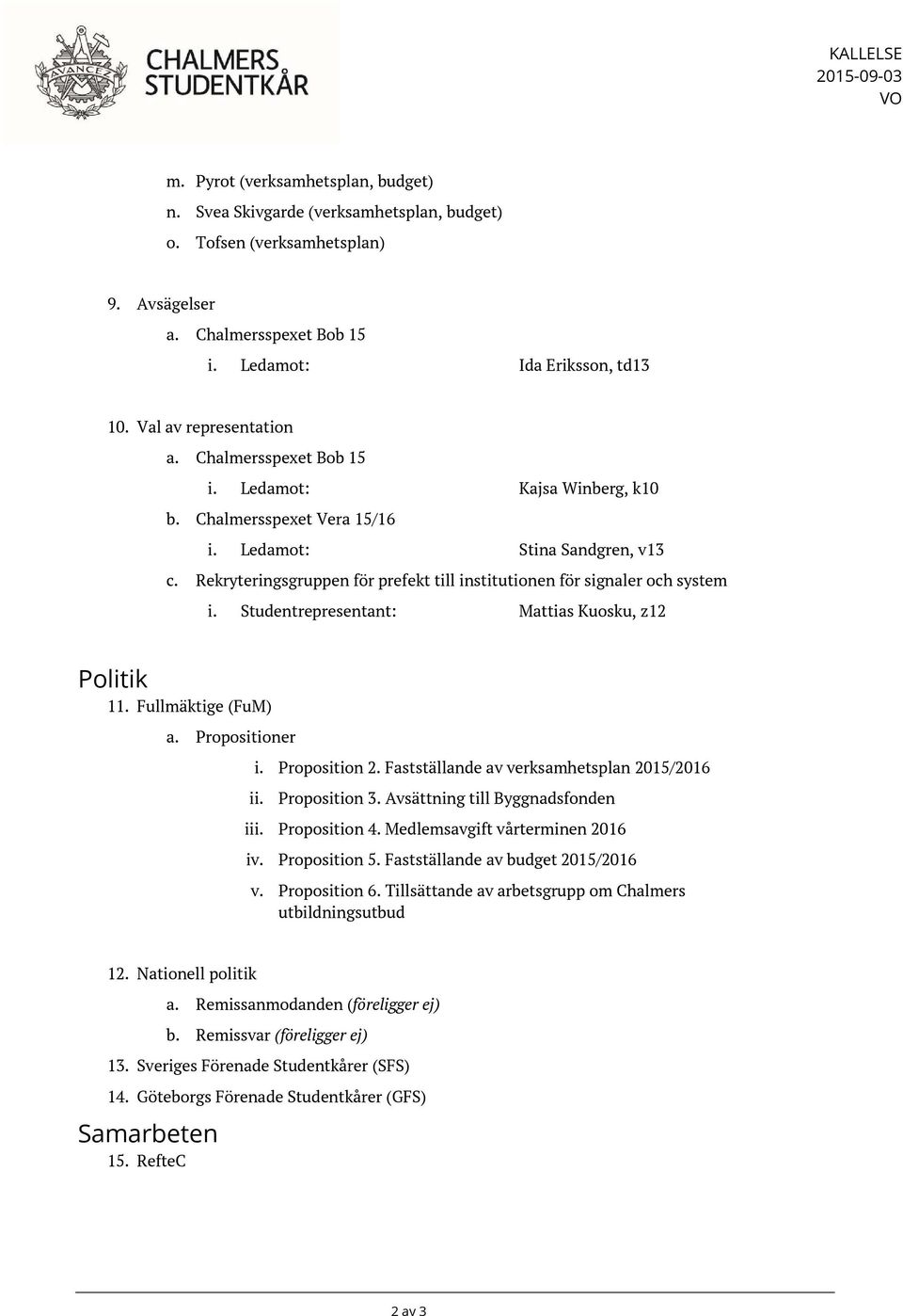 Rekryteringsgruppen för prefekt till institutionen för signaler och system i. Studentrepresentant: Mattias Kuosku, z12 Politik 11. Fullmäktige (FuM) a. Propositioner i. Proposition 2.