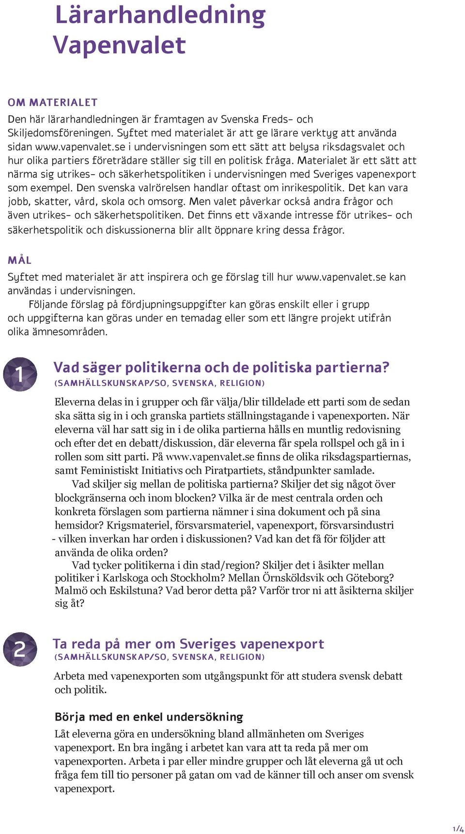 Materialet är ett sätt att närma sig utrikes- och säkerhetspolitiken i undervisningen med Sveriges vapenexport som exempel. Den svenska valrörelsen handlar oftast om inrikespolitik.