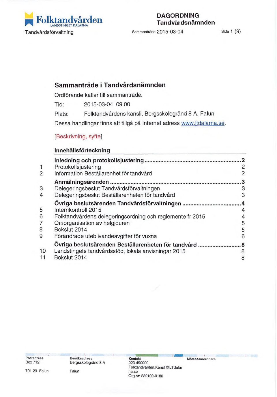 [Beskrivning, syfte] Innehållsförteckning Inledning och protokollsjustering... 2 1 Protokollsjustering 2 2 Information Beställarenhet för tandvård 2 Anmälningsärenden.