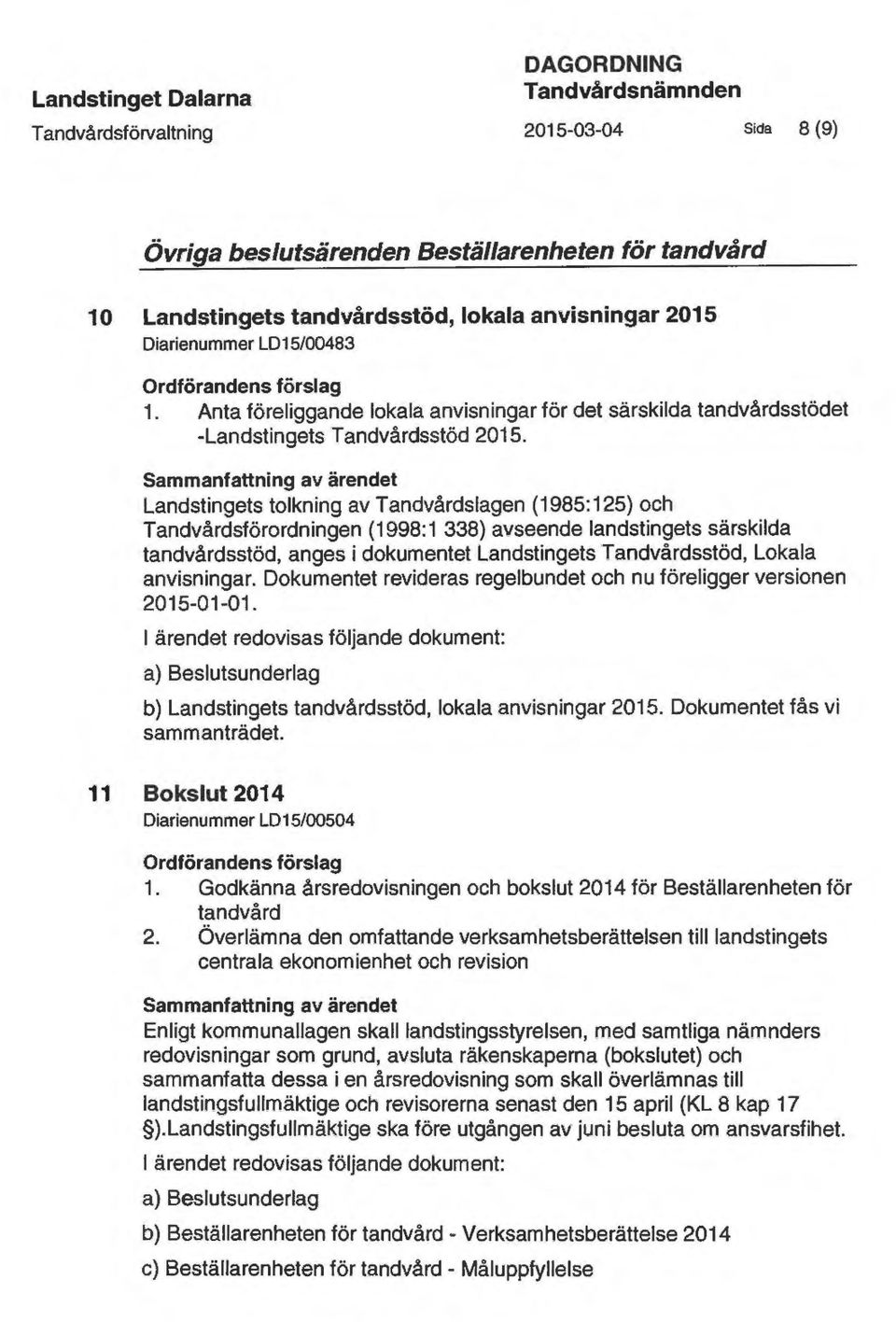 Landstingets tolkning av Tandvårdslagen (1985:125) och Tandvårdsförordningen (1998:1 338} avseende landstingets särskilda tandvårdsstöd, anges i dokumentet Landstingets Tandvårdsstöd, Lokala