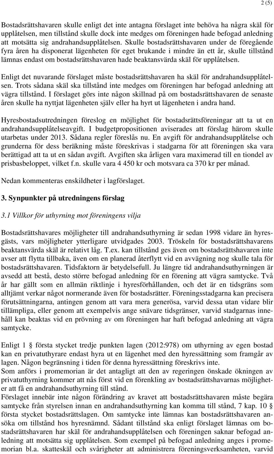 Skulle bostadsrättshavaren under de föregående fyra åren ha disponerat lägenheten för eget brukande i mindre än ett år, skulle tillstånd lämnas endast om bostadsrättshavaren hade beaktansvärda skäl