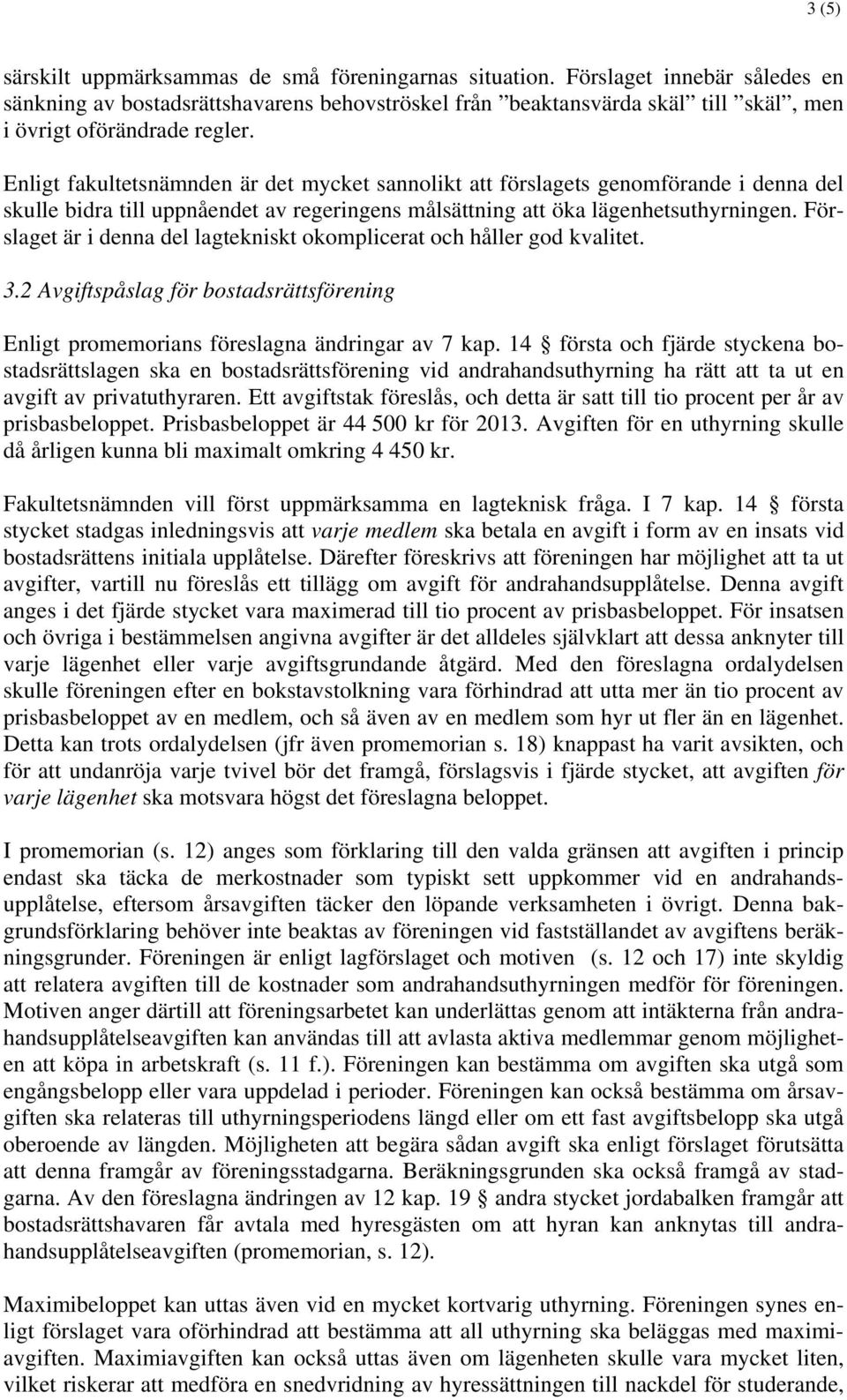 Enligt fakultetsnämnden är det mycket sannolikt att förslagets genomförande i denna del skulle bidra till uppnåendet av regeringens målsättning att öka lägenhetsuthyrningen.