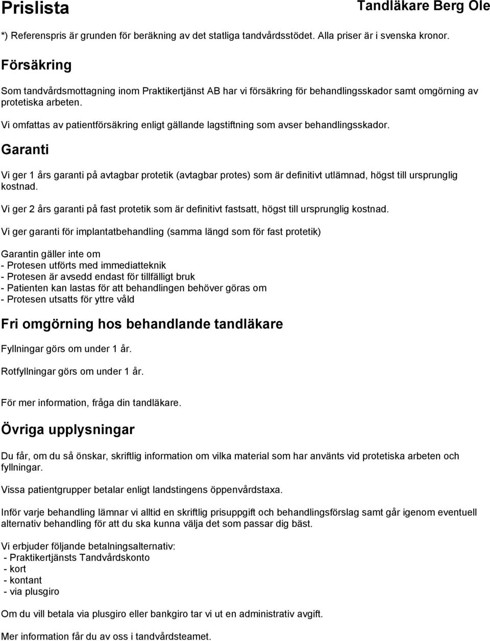 Garanti Vi ger 1 års garanti på avtagbar protetik (avtagbar protes) som är definitivt utlämnad, högst till ursprunglig kostnad.