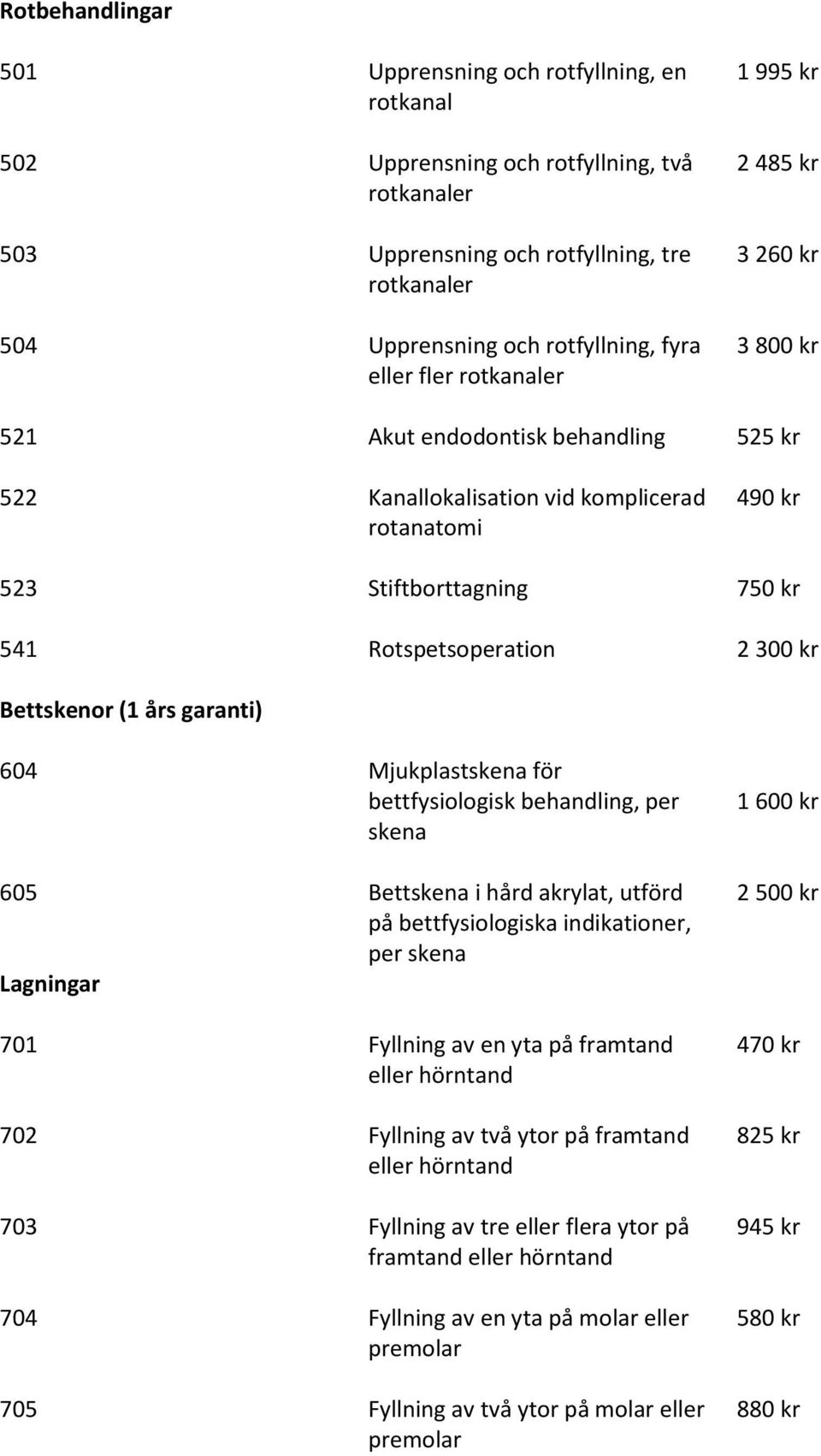 Rotspetsoperation 2 300 kr Bettskenor (1 års garanti) 604 Mjukplastskena för bettfysiologisk behandling, per skena 605 Bettskena i hård akrylat, utförd på bettfysiologiska indikationer, per skena