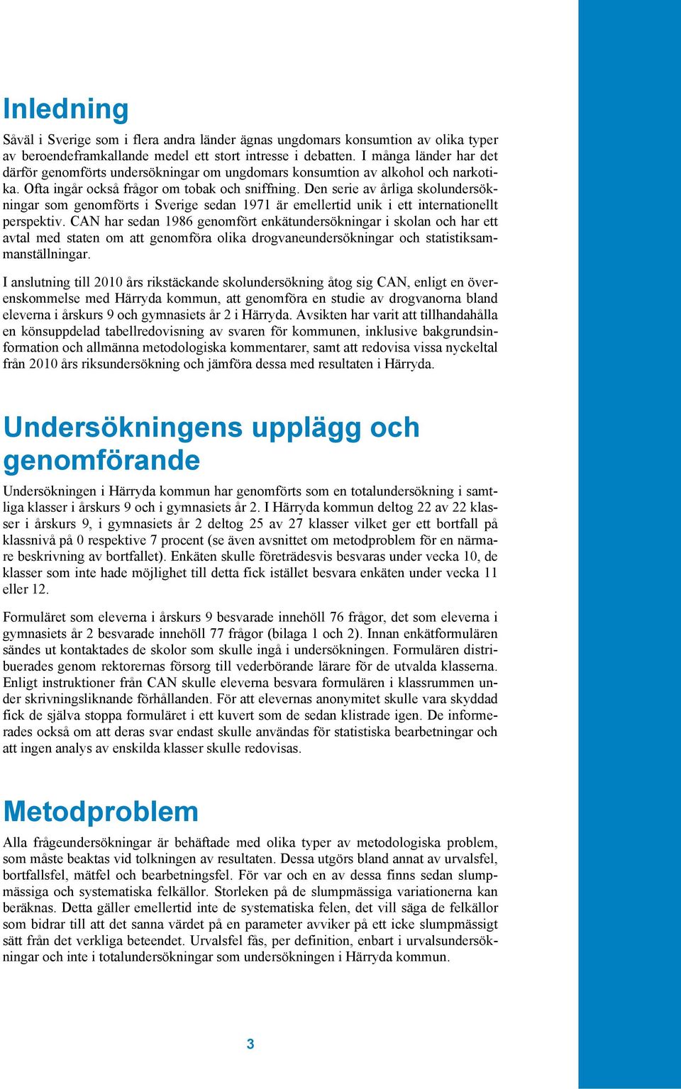 Den serie av årliga skolundersökningar som genomförts i Sverige sedan 1971 är emellertid unik i ett internationellt perspektiv.