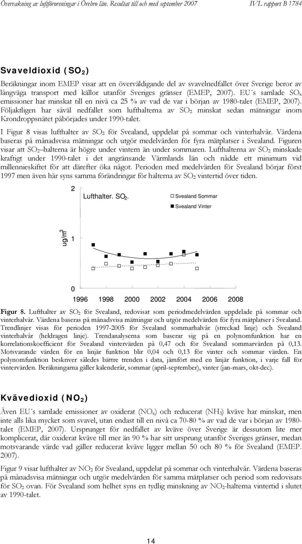 utanför Sveriges gränser (EMEP, 7). EU s samlade SO x emissioner har minskat till en nivå ca 5 % av vad de var i början av 98-talet (EMEP, 7).