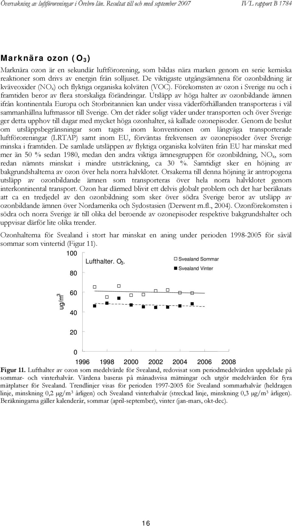 solljuset. De viktigaste utgångsämnena för ozonbildning är kväveoxider (NO x ) och flyktiga organiska kolväten (VOC).