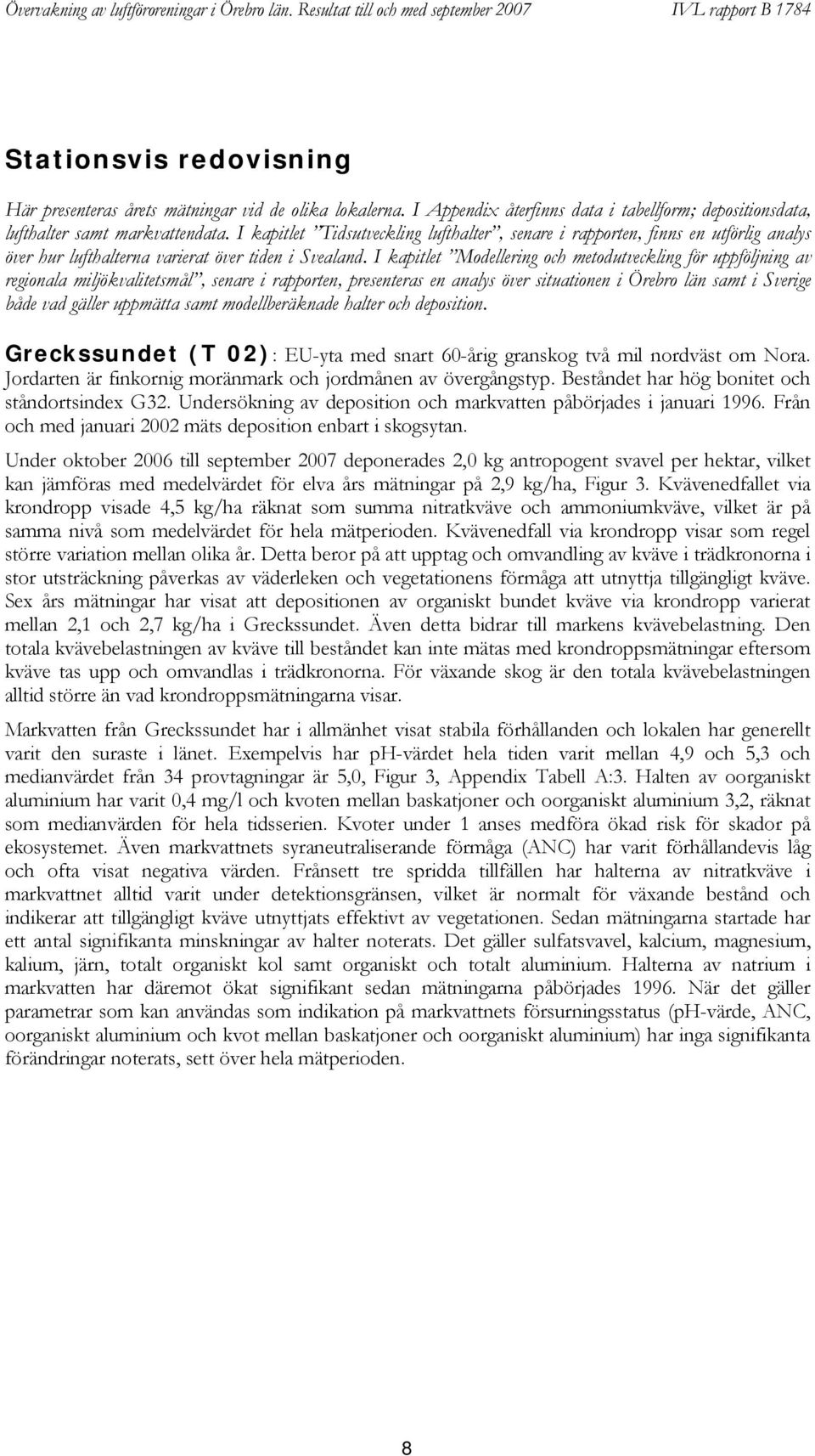 I kapitlet Tidsutveckling lufthalter, senare i rapporten, finns en utförlig analys över hur lufthalterna varierat över tiden i Svealand.