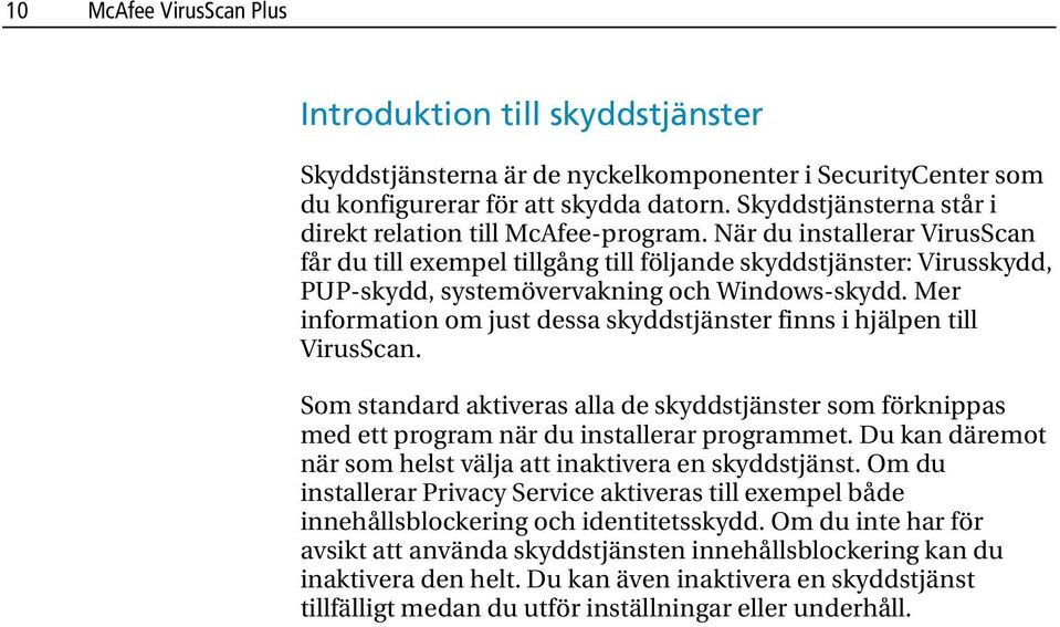 När du installerar VirusScan får du till exempel tillgång till följande skyddstjänster: Virusskydd, PUP-skydd, systemövervakning och Windows-skydd.