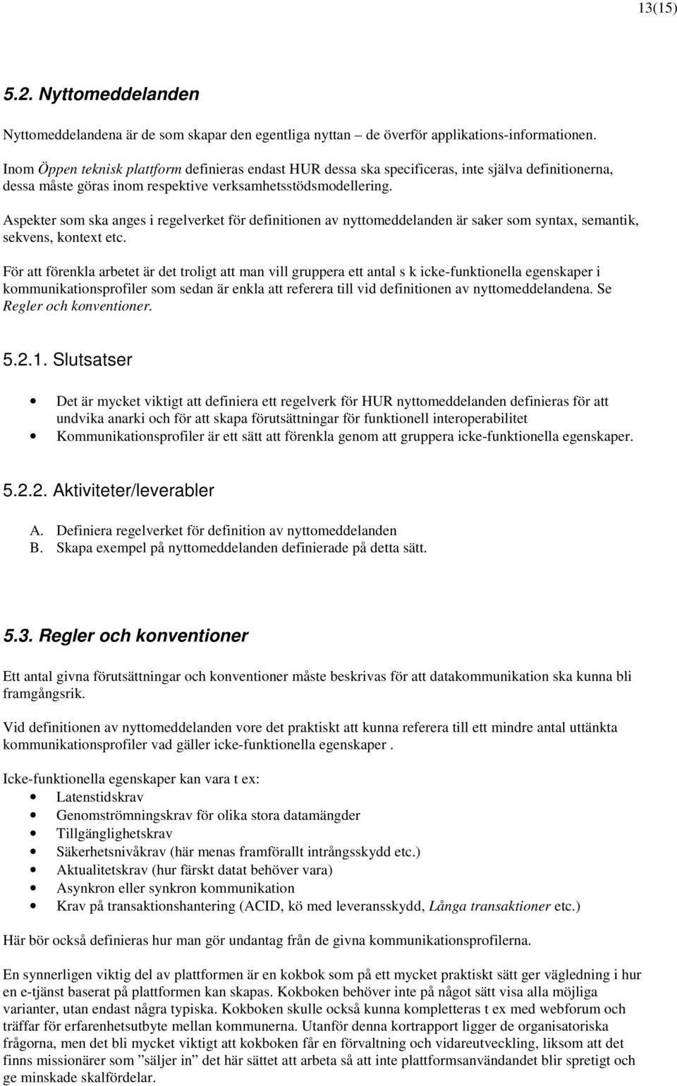 Aspekter som ska anges i regelverket för definitionen av nyttomeddelanden är saker som syntax, semantik, sekvens, kontext etc.