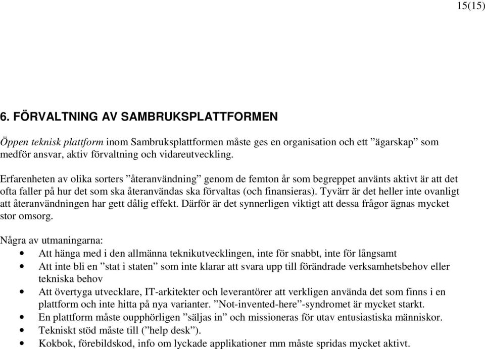 Tyvärr är det heller inte ovanligt att återanvändningen har gett dålig effekt. Därför är det synnerligen viktigt att dessa frågor ägnas mycket stor omsorg.