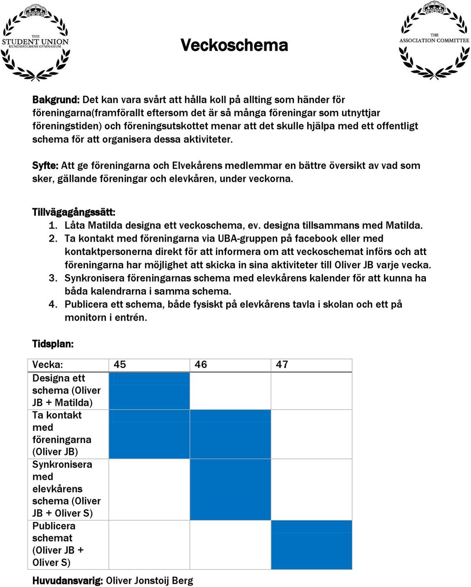 Syfte: Att ge föreningarna och Elvekårens medlemmar en bättre översikt av vad som sker, gällande föreningar och elevkåren, under veckorna. 1. Låta Matilda designa ett veckoschema, ev.