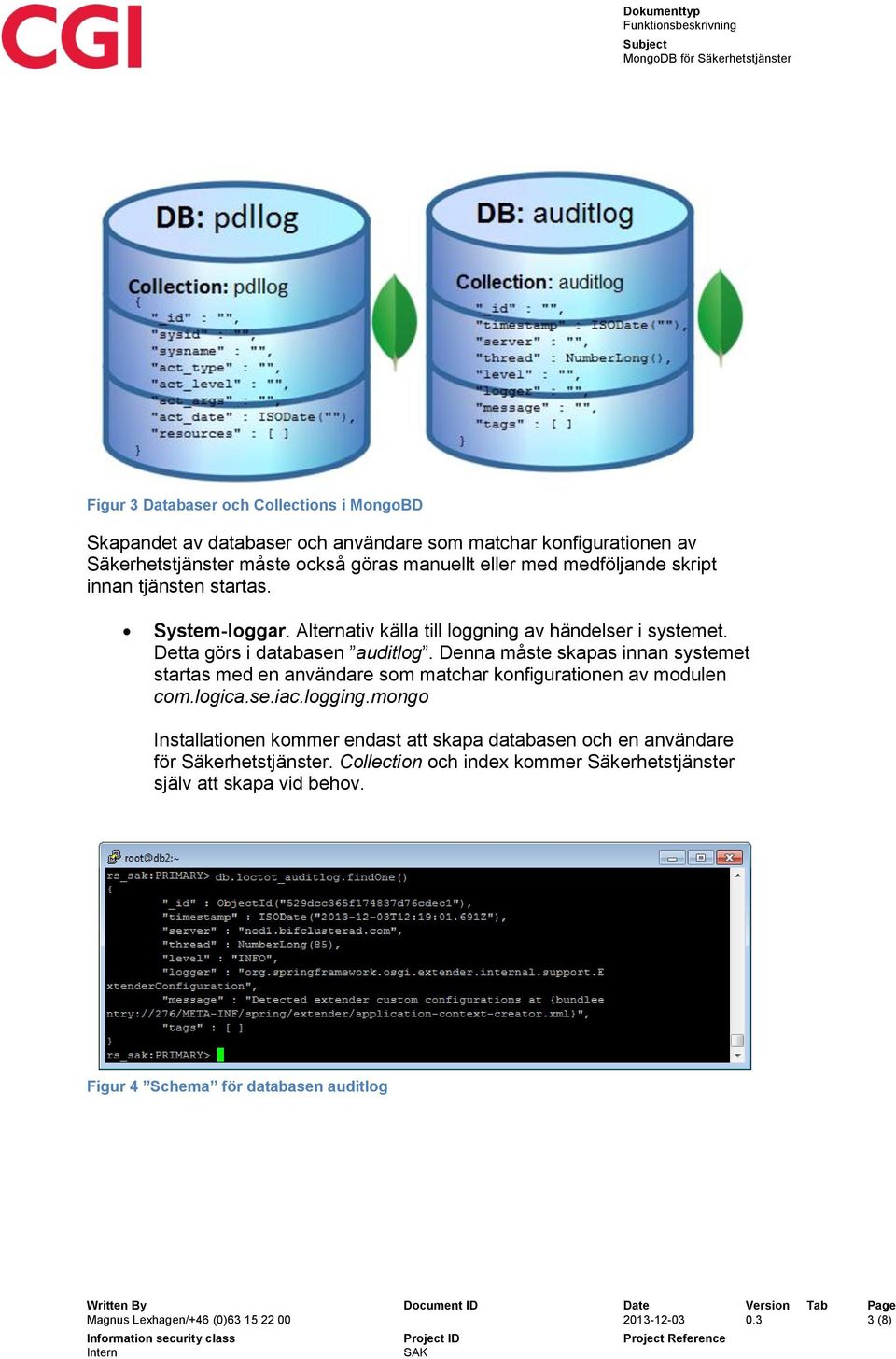 Denna måste skapas innan systemet startas med en användare som matchar konfigurationen av modulen com.logica.se.iac.logging.