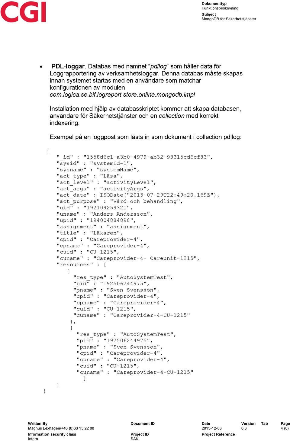 impl Installation med hjälp av databasskriptet kommer att skapa databasen, användare för Säkerhetstjänster och en collection med korrekt indexering.