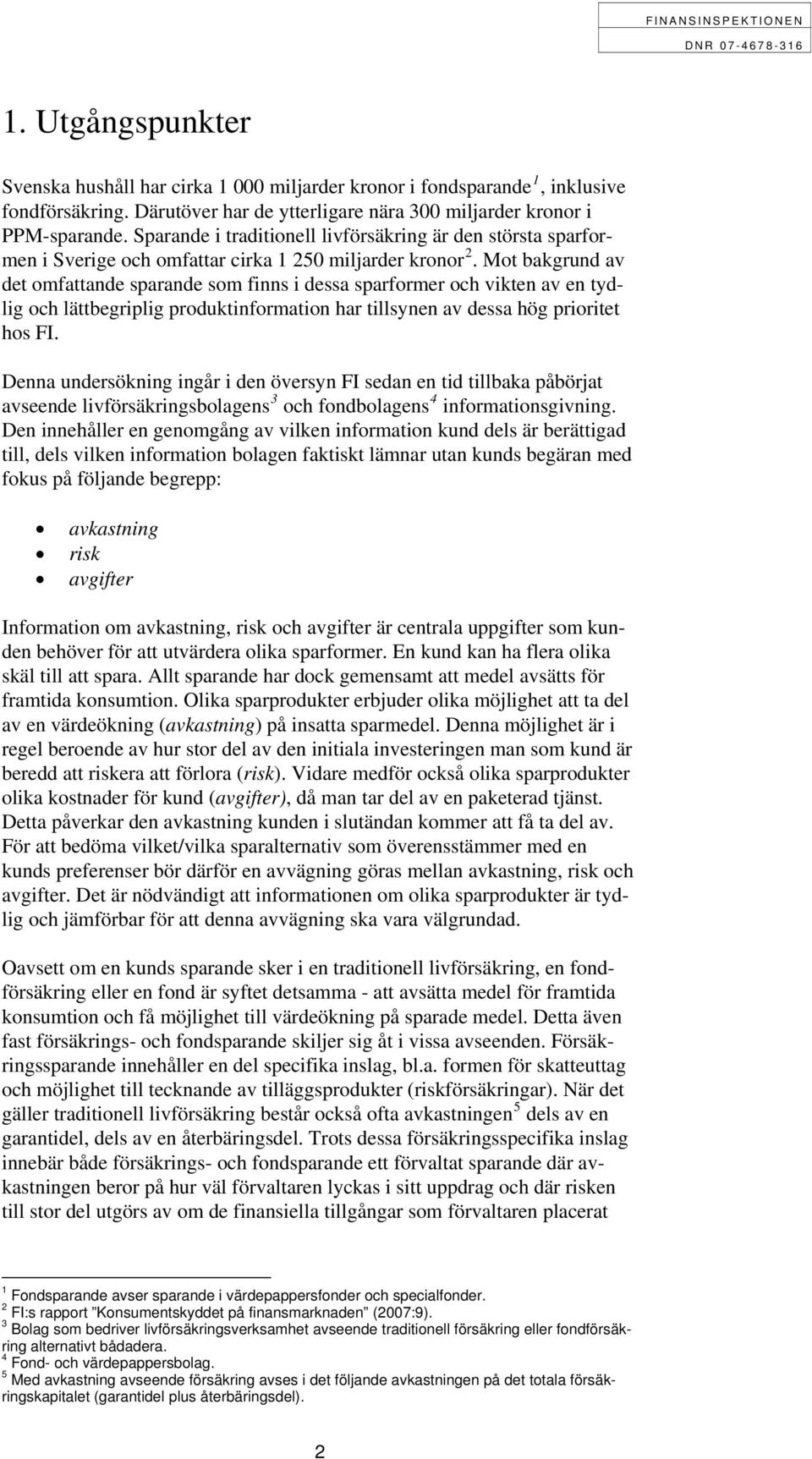 Mot bakgrund av det omfattande sparande som finns i dessa sparformer och vikten av en tydlig och lättbegriplig produktinformation har tillsynen av dessa hög prioritet hos FI.