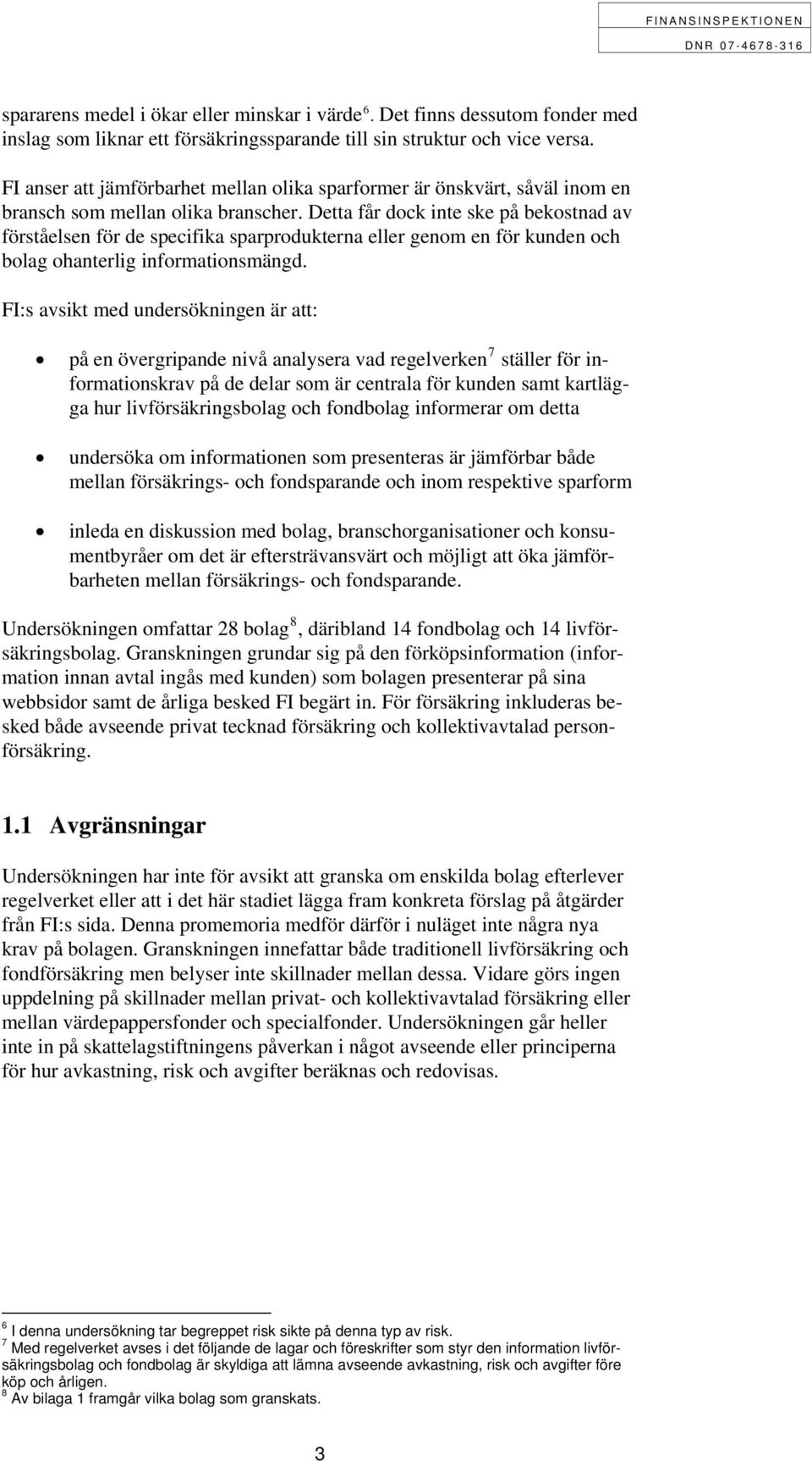 Detta får dock inte ske på bekostnad av förståelsen för de specifika sparprodukterna eller genom en för kunden och bolag ohanterlig informationsmängd.