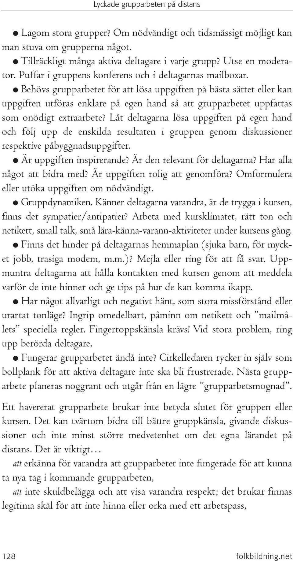 Behövs grupparbetet för att lösa uppgiften på bästa sättet eller kan uppgiften utföras enklare på egen hand så att grupparbetet uppfattas som onödigt extraarbete?