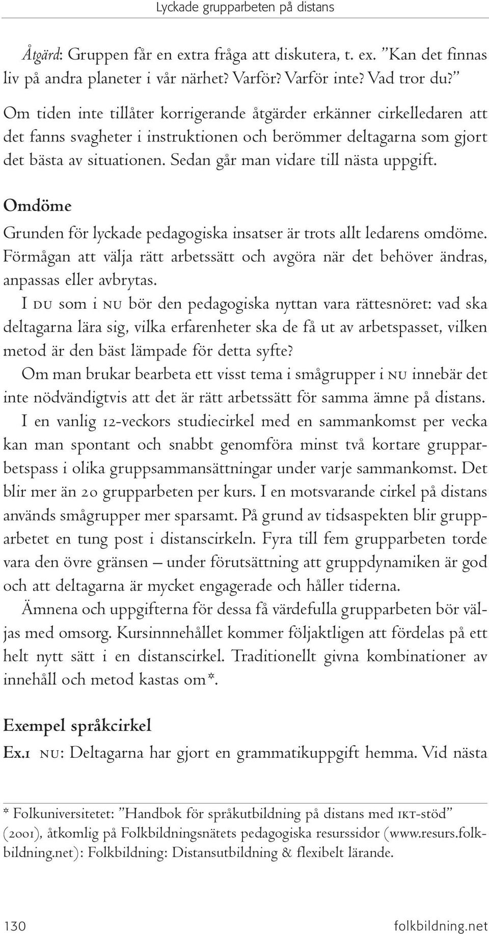 Sedan går man vidare till nästa uppgift. Omdöme Grunden för lyckade pedagogiska insatser är trots allt ledarens omdöme.