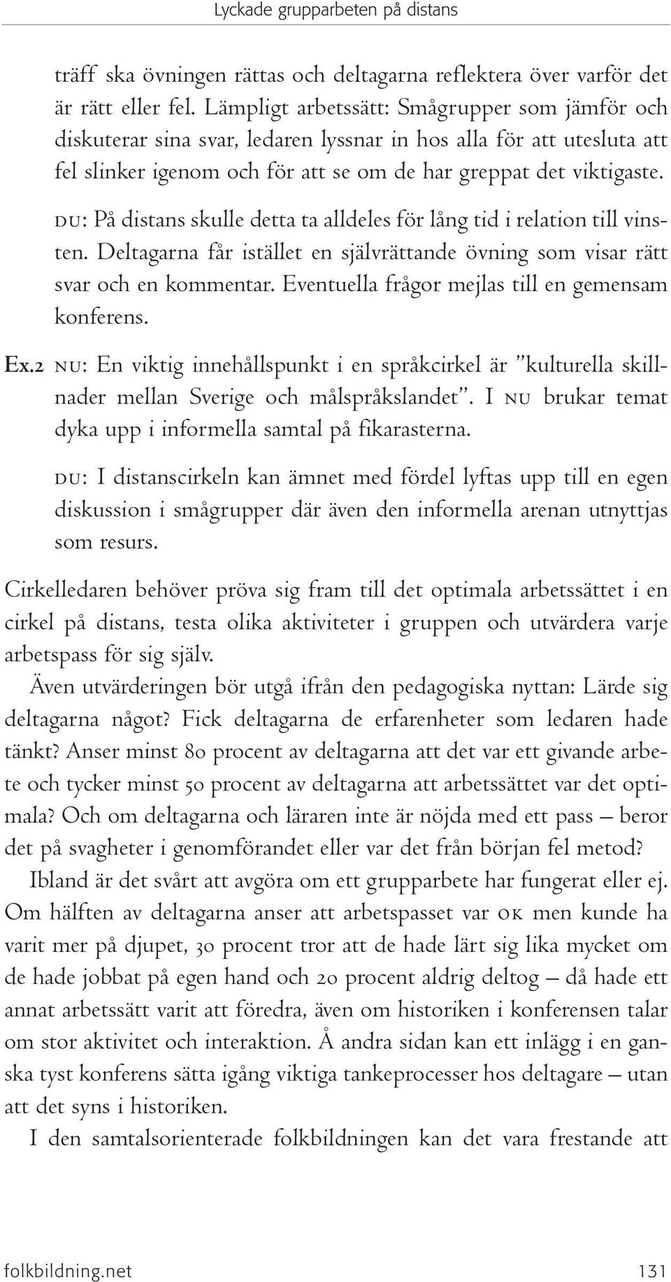 du: På distans skulle detta ta alldeles för lång tid i relation till vinsten. Deltagarna får istället en självrättande övning som visar rätt svar och en kommentar.