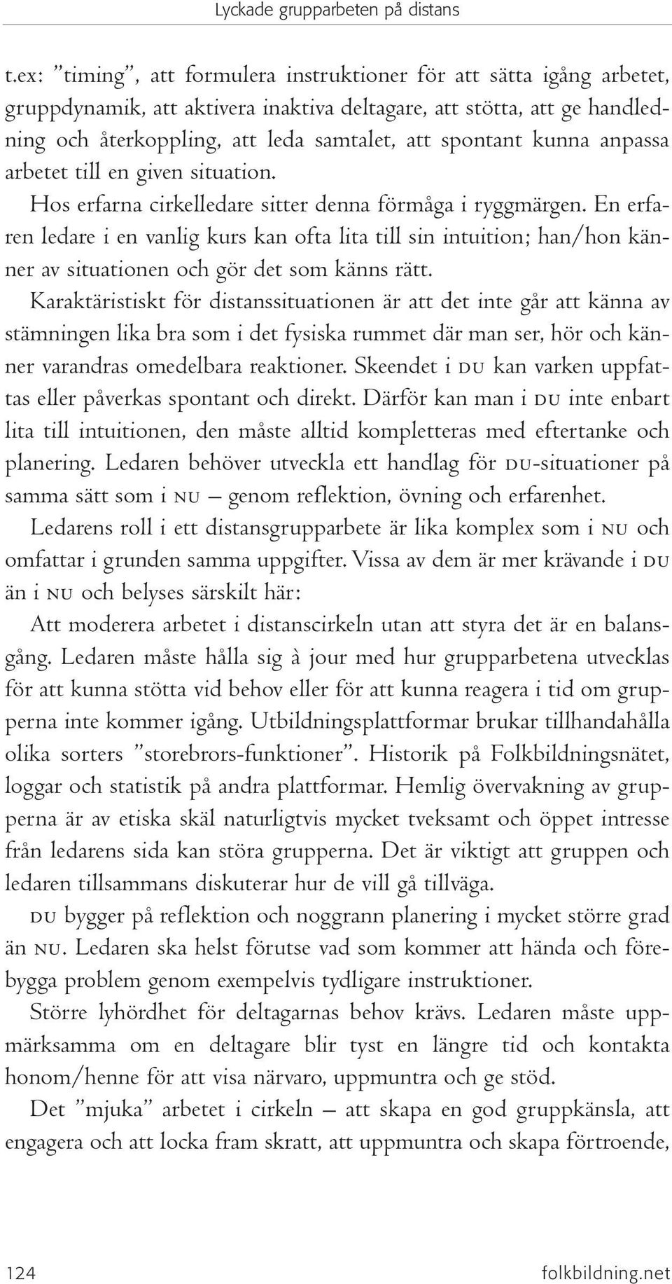 En erfaren ledare i en vanlig kurs kan ofta lita till sin intuition; han/hon känner av situationen och gör det som känns rätt.