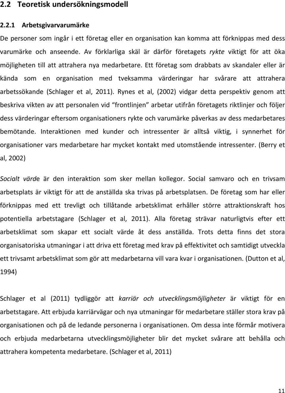 Ett företag som drabbats av skandaler eller är kända som en organisation med tveksamma värderingar har svårare att attrahera arbetssökande (Schlager et al, 2011).