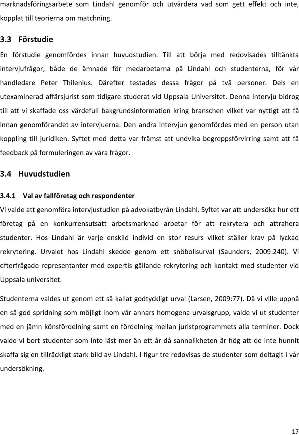 Därefter testades dessa frågor på två personer. Dels en utexaminerad affärsjurist som tidigare studerat vid Uppsala Universitet.