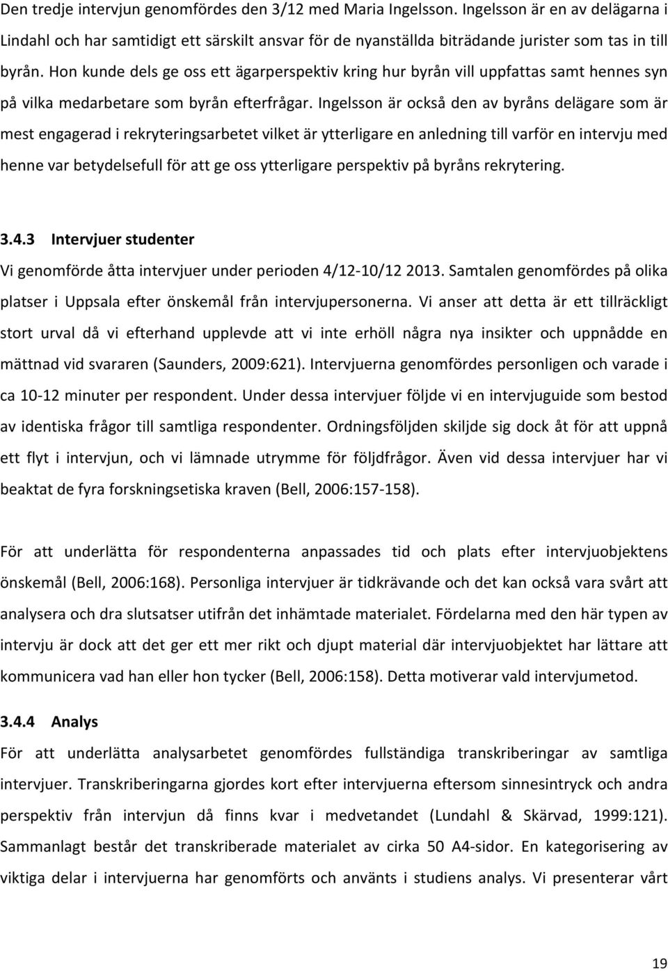 Hon kunde dels ge oss ett ägarperspektiv kring hur byrån vill uppfattas samt hennes syn på vilka medarbetare som byrån efterfrågar.