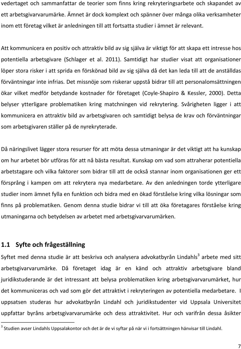 Att kommunicera en positiv och attraktiv bild av sig själva är viktigt för att skapa ett intresse hos potentiella arbetsgivare (Schlager et al. 2011).