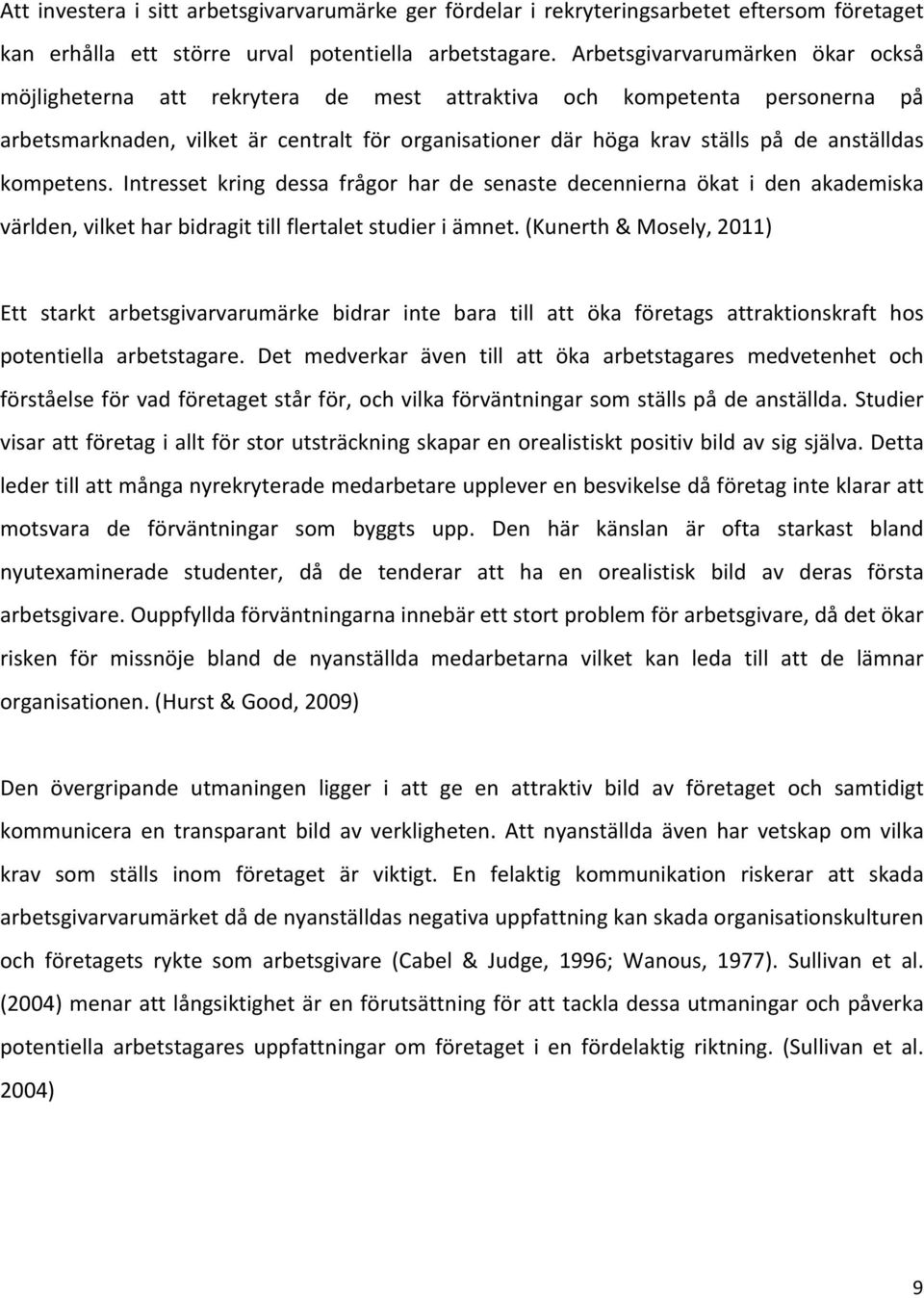 anställdas kompetens. Intresset kring dessa frågor har de senaste decennierna ökat i den akademiska världen, vilket har bidragit till flertalet studier i ämnet.