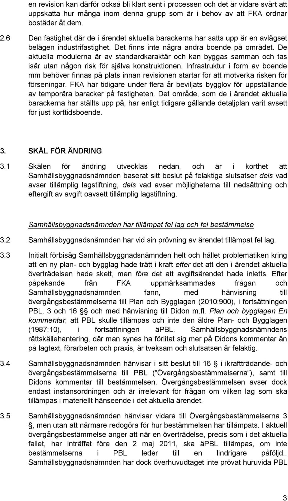 De aktuella modulerna är av standardkaraktär och kan byggas samman och tas isär utan någon risk för själva konstruktionen.