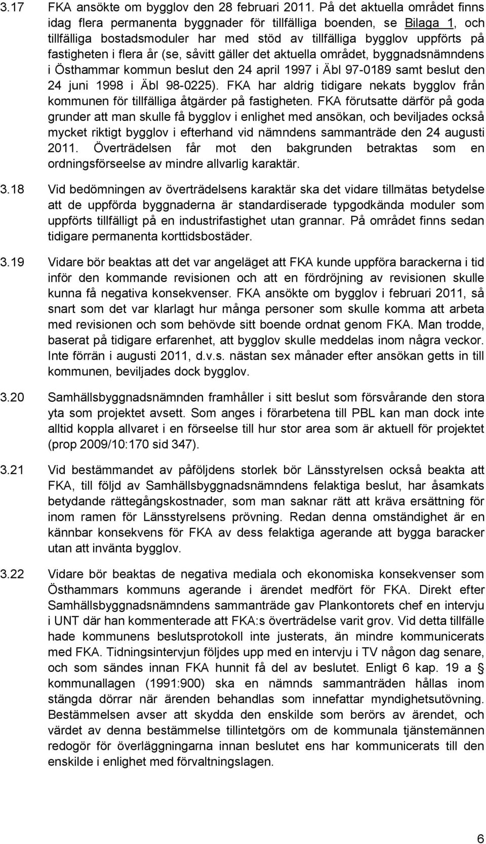 år (se, såvitt gäller det aktuella området, byggnadsnämndens i Östhammar kommun beslut den 24 april 1997 i Äbl 97-0189 samt beslut den 24 juni 1998 i Äbl 98-0225).