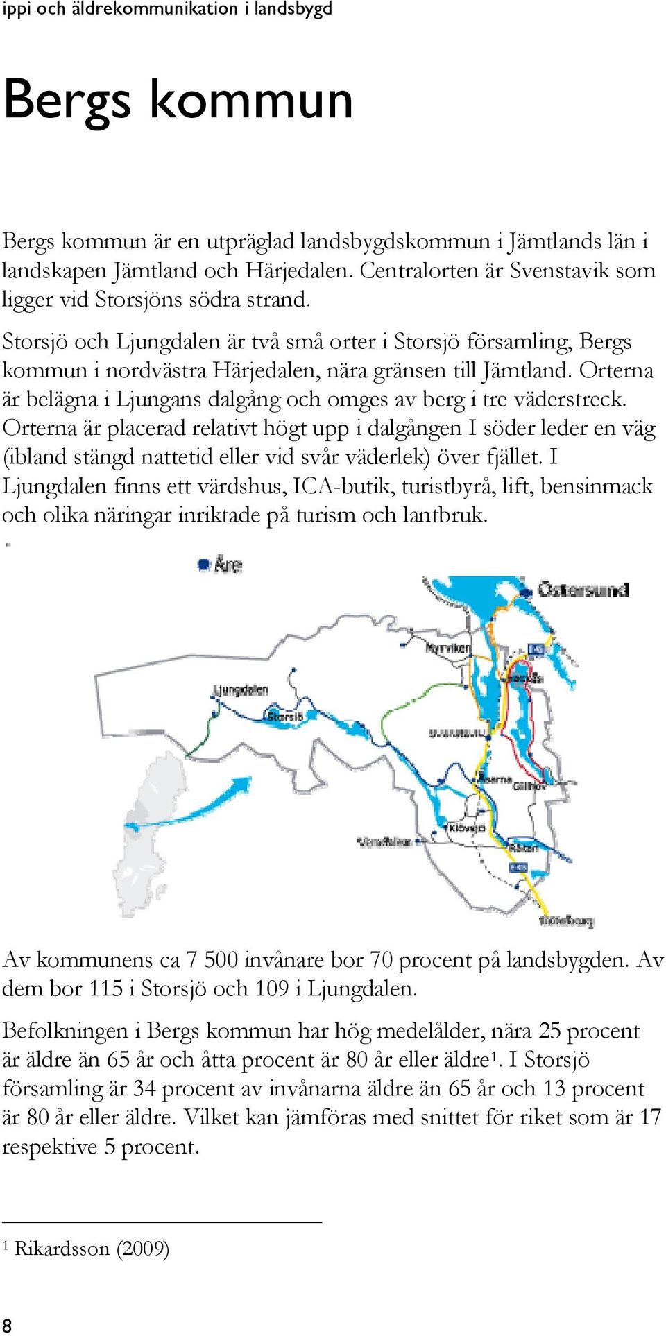 Orterna är belägna i Ljungans dalgång och omges av berg i tre väderstreck.