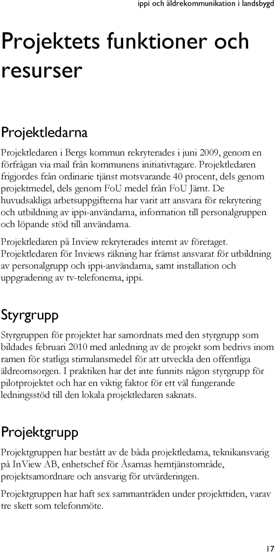 De huvudsakliga arbetsuppgifterna har varit att ansvara för rekrytering och utbildning av ippi-användarna, information till personalgruppen och löpande stöd till användarna.