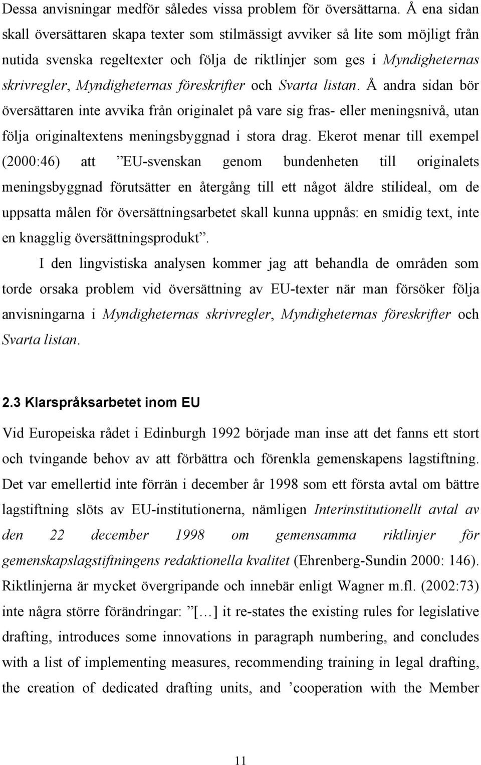 föreskrifter och Svarta listan. Å andra sidan bör översättaren inte avvika från originalet på vare sig fras- eller meningsnivå, utan följa originaltextens meningsbyggnad i stora drag.