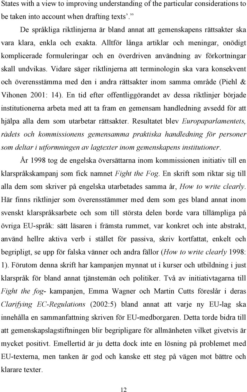 Alltför långa artiklar och meningar, onödigt komplicerade formuleringar och en överdriven användning av förkortningar skall undvikas.