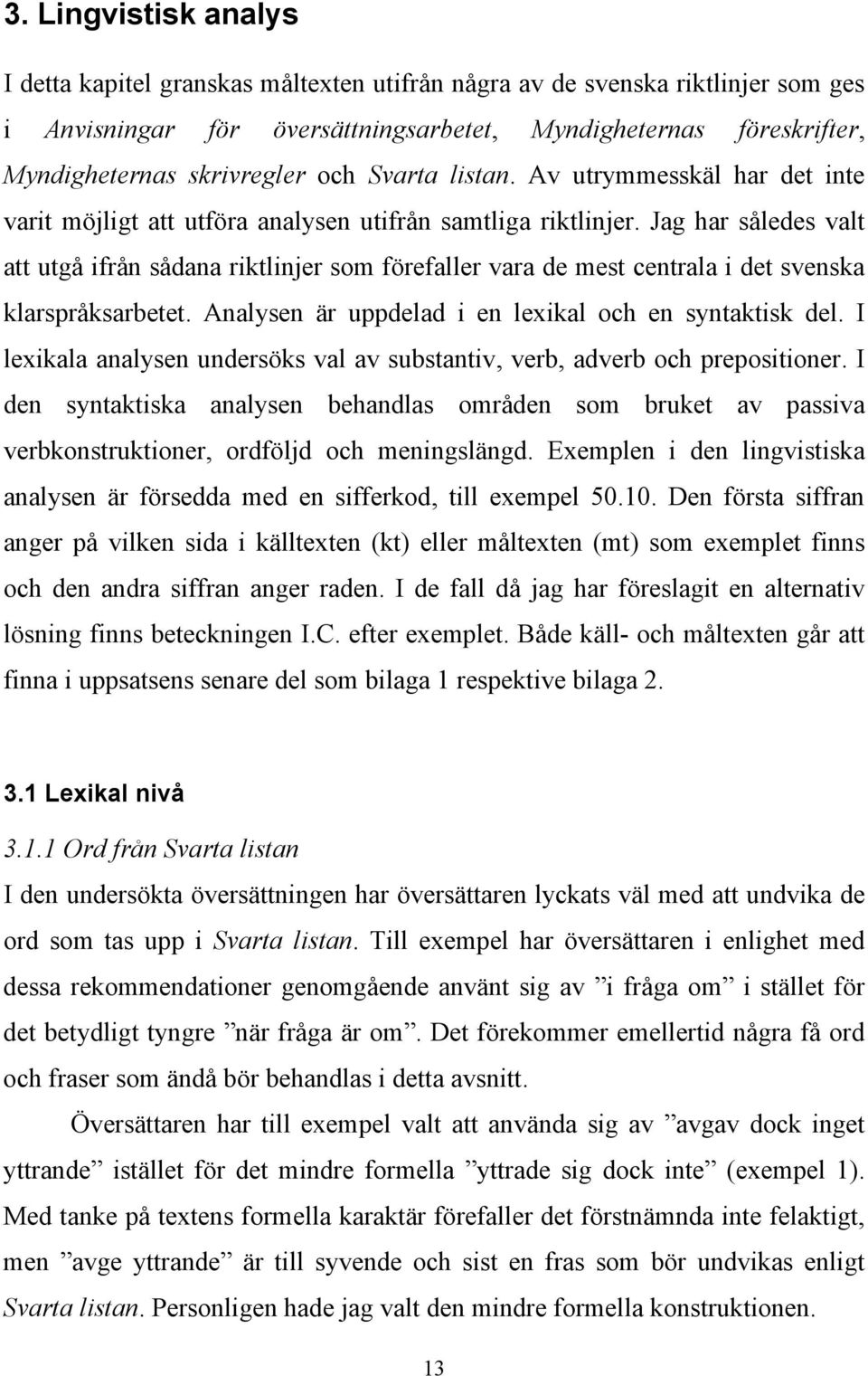 Jag har således valt att utgå ifrån sådana riktlinjer som förefaller vara de mest centrala i det svenska klarspråksarbetet. Analysen är uppdelad i en lexikal och en syntaktisk del.