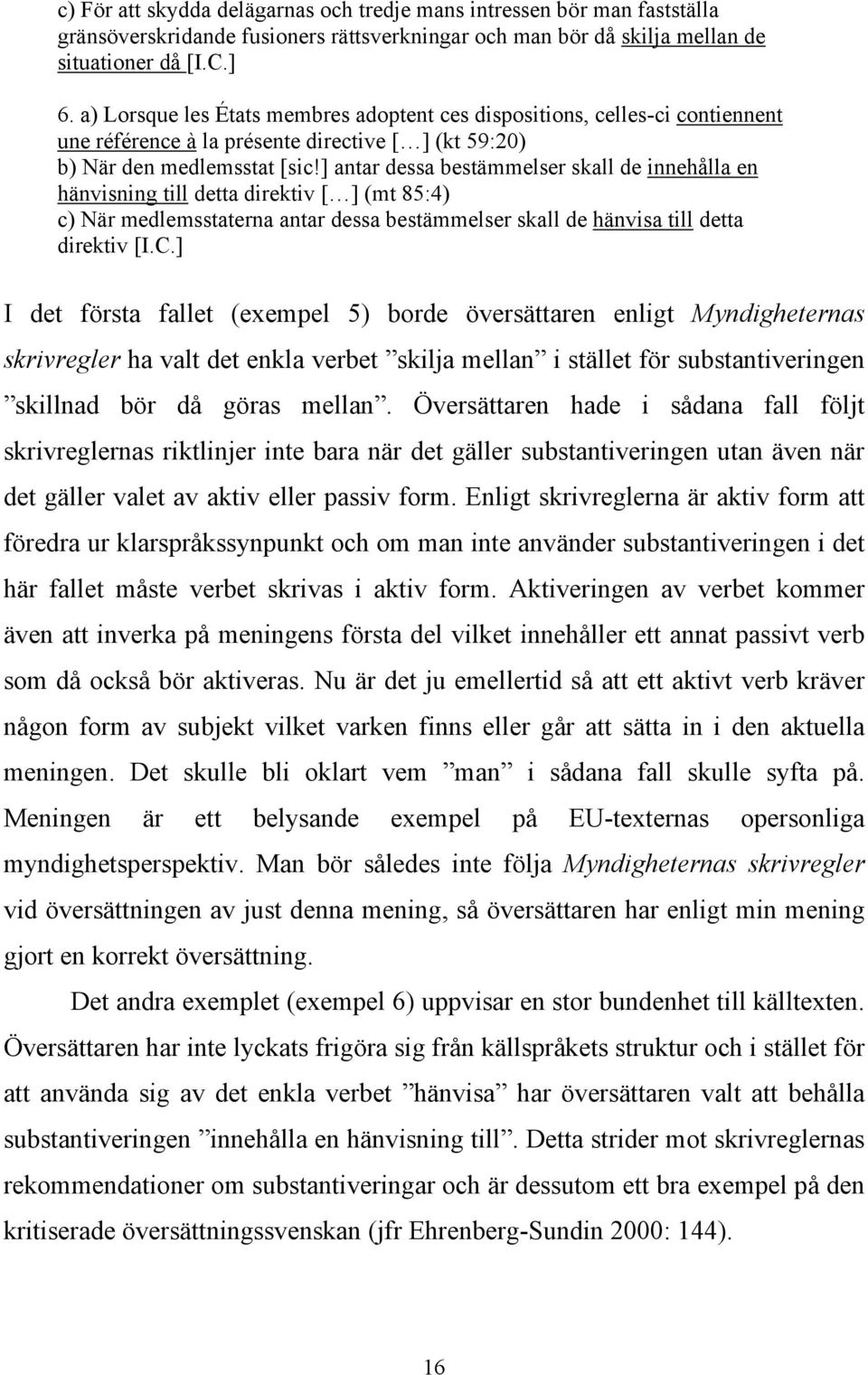 ] antar dessa bestämmelser skall de innehålla en hänvisning till detta direktiv [ ] (mt 85:4) c) När medlemsstaterna antar dessa bestämmelser skall de hänvisa till detta direktiv [I.C.