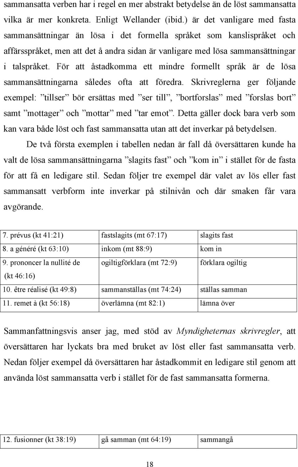 För att åstadkomma ett mindre formellt språk är de lösa sammansättningarna således ofta att föredra.