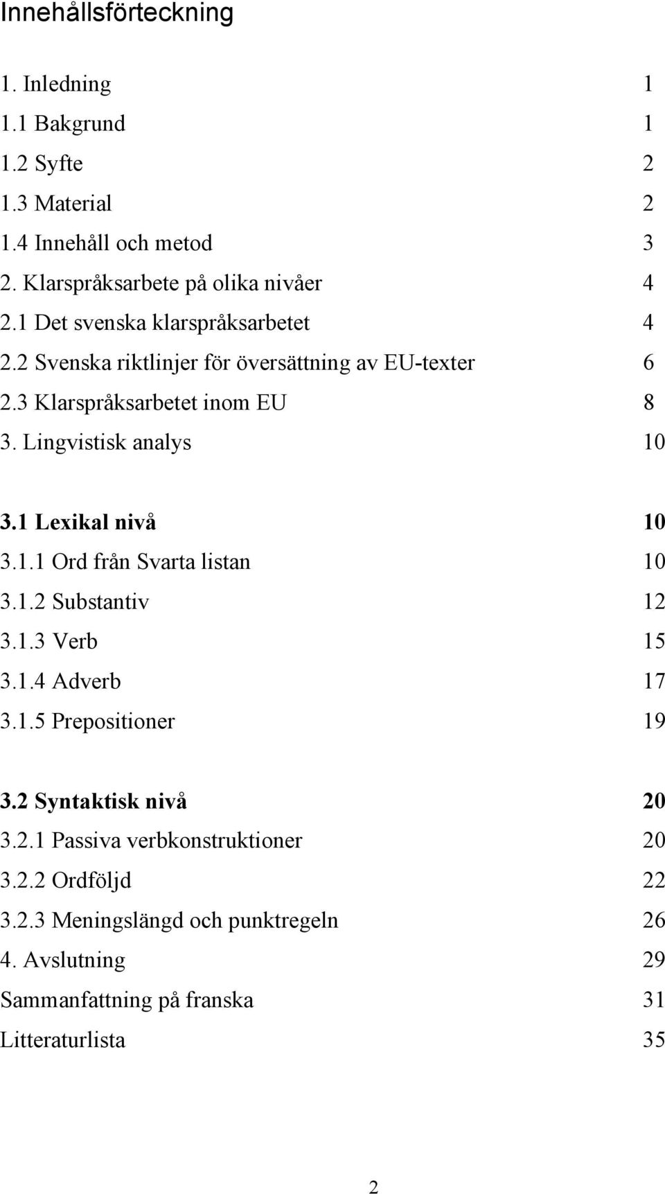 1 Lexikal nivå 10 3.1.1 Ord från Svarta listan 10 3.1.2 Substantiv 12 3.1.3 Verb 15 3.1.4 Adverb 17 3.1.5 Prepositioner 19 3.2 Syntaktisk nivå 20 3.