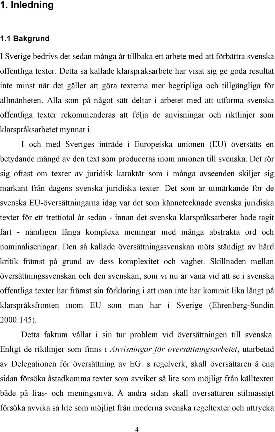 Alla som på något sätt deltar i arbetet med att utforma svenska offentliga texter rekommenderas att följa de anvisningar och riktlinjer som klarspråksarbetet mynnat i.