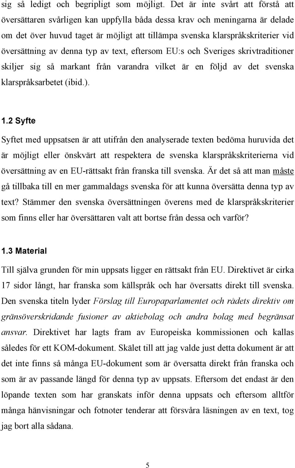 översättning av denna typ av text, eftersom EU:s och Sveriges skrivtraditioner skiljer sig så markant från varandra vilket är en följd av det svenska klarspråksarbetet (ibid.). 1.