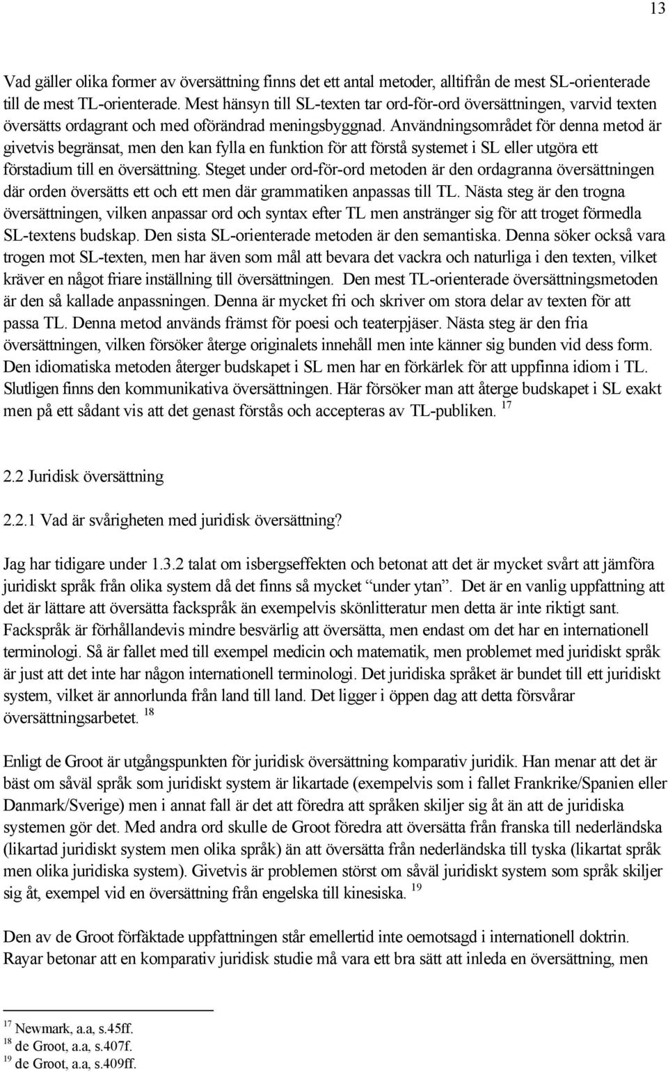 Användningsområdet för denna metod är givetvis begränsat, men den kan fylla en funktion för att förstå systemet i SL eller utgöra ett förstadium till en översättning.