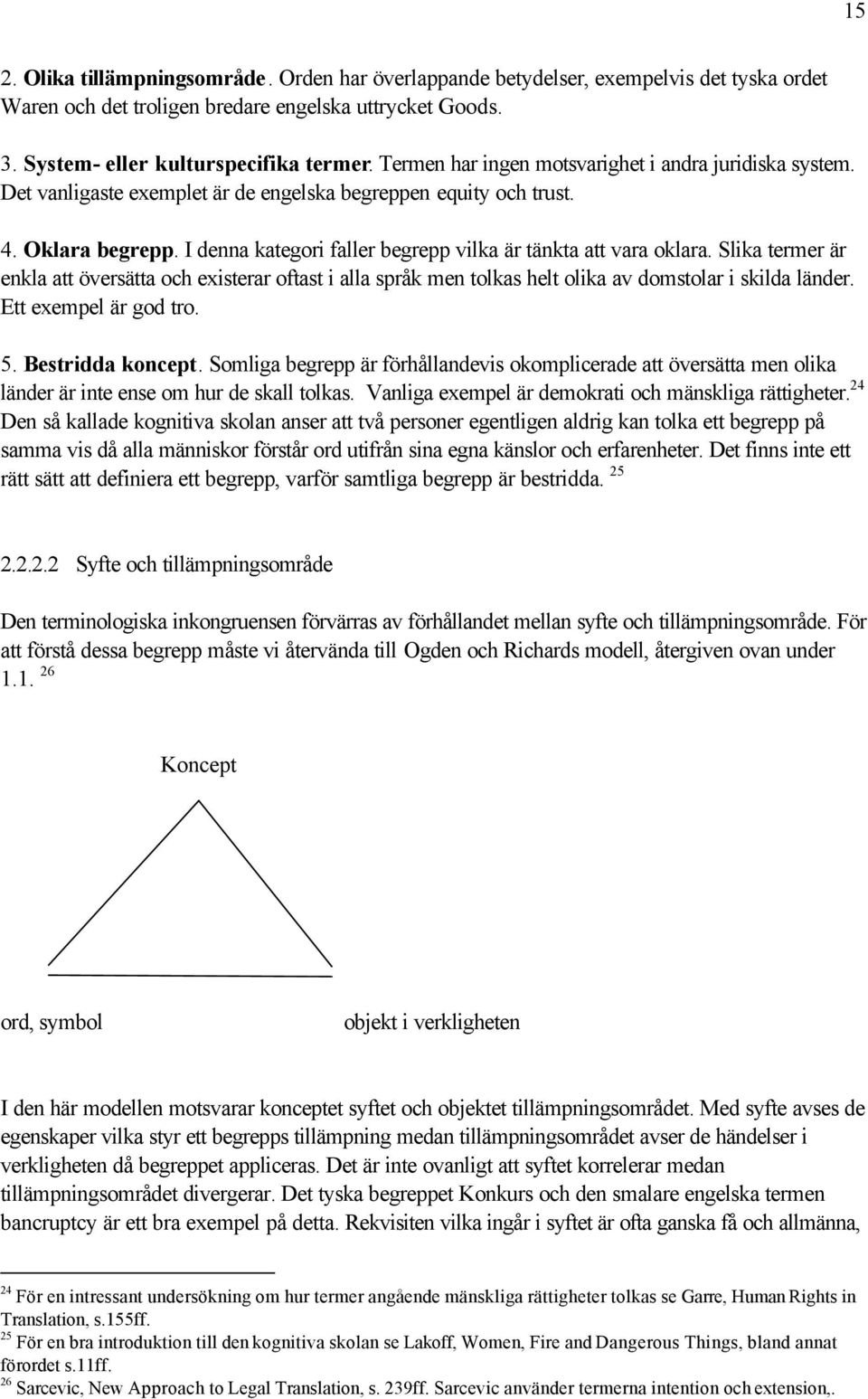 I denna kategori faller begrepp vilka är tänkta att vara oklara. Slika termer är enkla att översätta och existerar oftast i alla språk men tolkas helt olika av domstolar i skilda länder.