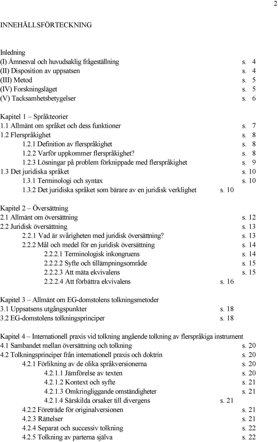 9 1.3 Det juridiska språket s. 10 1.3.1 Terminologi och syntax s. 10 1.3.2 Det juridiska språket som bärare av en juridisk verklighet s. 10 Kapitel 2 Översättning 2.1 Allmänt om översättning s. 12 2.