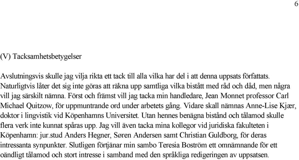 Först och främst vill jag tacka min handledare, Jean Monnet professor Carl Michael Quitzow, för uppmuntrande ord under arbetets gång.