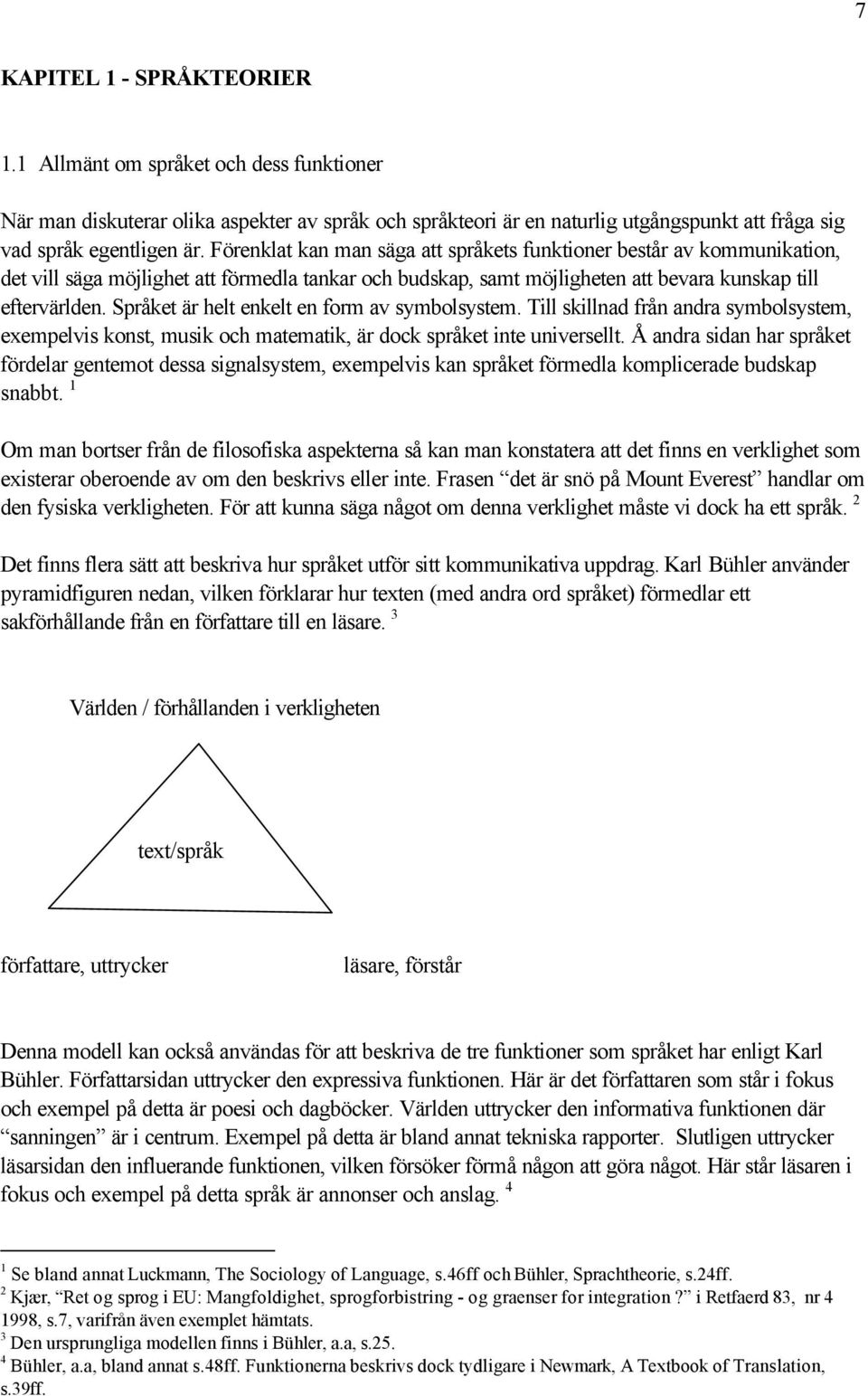 Språket är helt enkelt en form av symbolsystem. Till skillnad från andra symbolsystem, exempelvis konst, musik och matematik, är dock språket inte universellt.